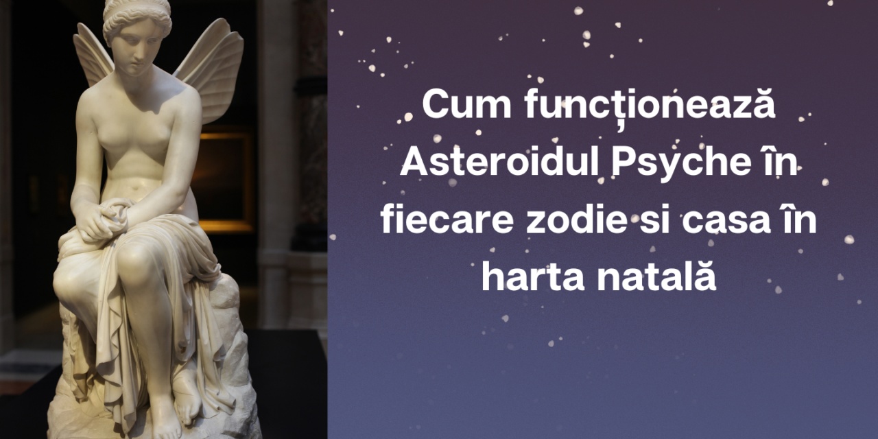 Cum funcționează Asteroidul Psyche în fiecare zodie si casa în harta natală