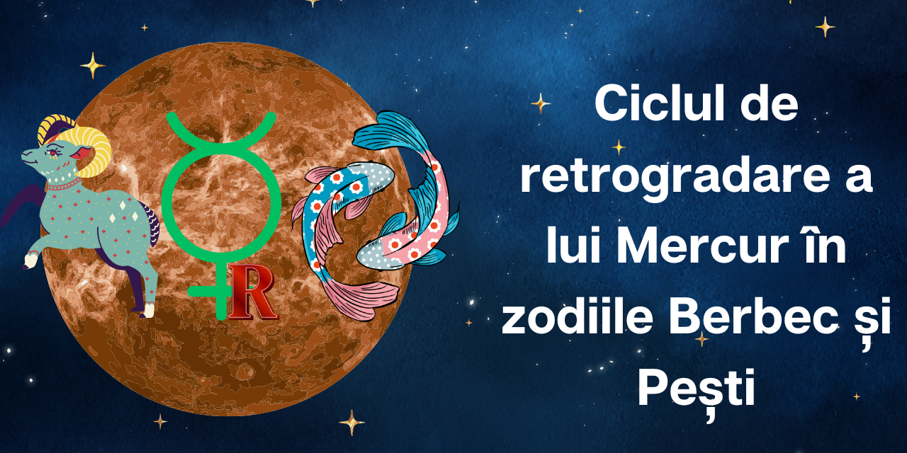 Ciclul de retrogradare a lui Mercur în zodiile Berbec si Pești