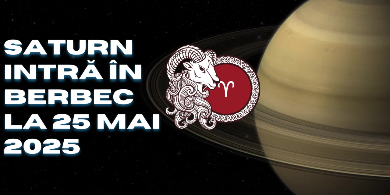 Saturn intră în Berbec la 25 mai 2025 I Impact general si asupra fiecărui Ascendent