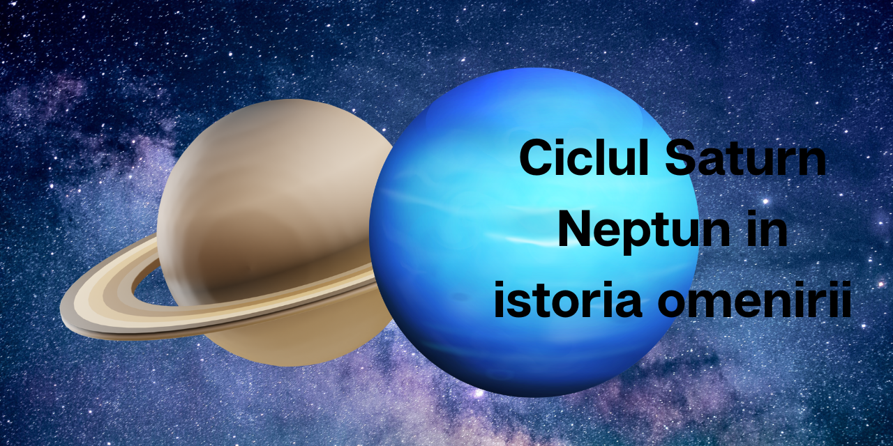 Ciclul Saturn Neptun. Planetele care schimbă istoria omenirii!