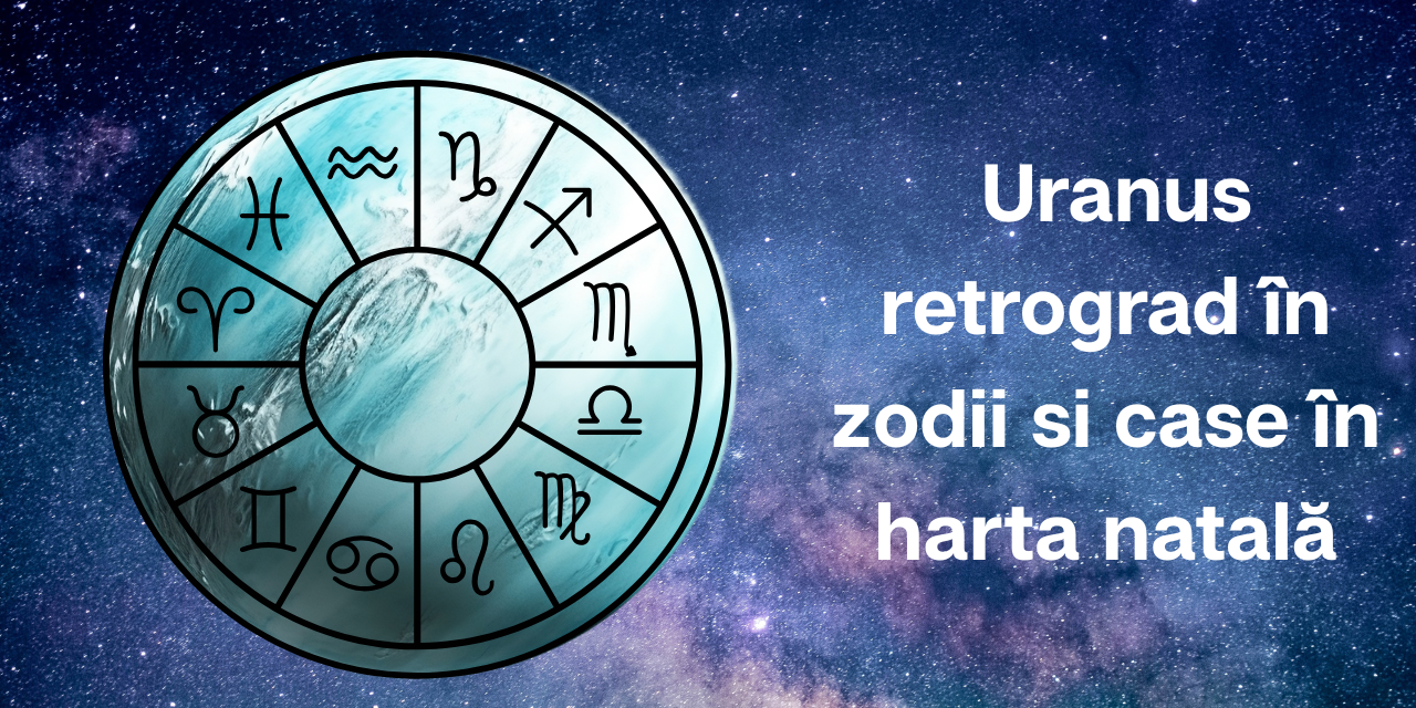 Cum funcționează Uranus retrograd în zodii si case în harta natală