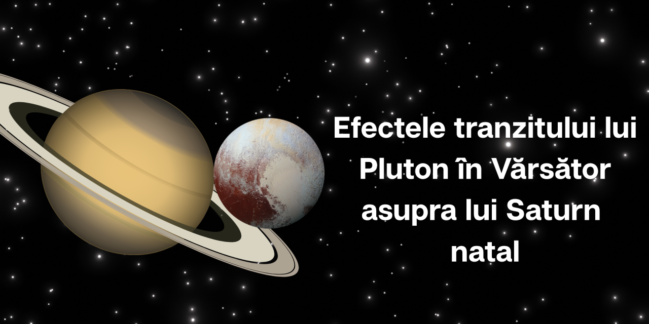 Efectele tranzitului lui Pluton in Varsator asupra lui Saturn natal